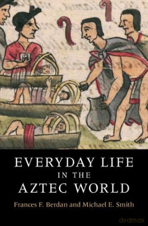 Everyday Life in the Aztec World - Frances F. Berdan [KSIĄŻKA]