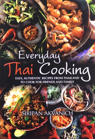 Everyday Thai Cooking: Easy, Authentic Recipes from Thailand to Cook for Friends and Family: Easy, Authentic Recipes from Thailand to Cook at Home for Friends and Family - Siripan Akvanich [KSIĄŻKA]