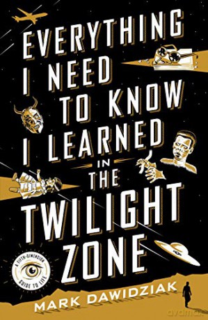Everything I Need to Know I Learned in the Twilight Zone: A Fifth-Dimension Guide to Life - Mark Dawidziak [KSIĄŻKA]