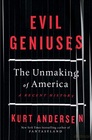 Evil Geniuses: The Unmaking of America - A Recent History - Kurt Andersen [KSIĄŻKA]