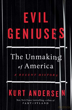 Evil Geniuses: The Unmaking of America: A Recent History - Kurt Andersen [KSIĄŻKA]
