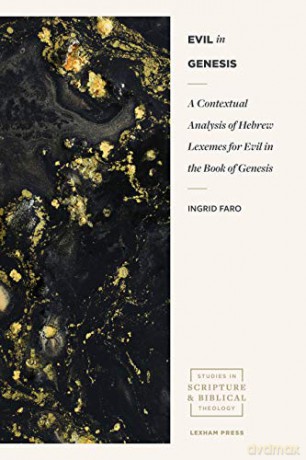 Evil in Genesis: A Contextual Analysis of Hebrew Lexemes for Evil in the Book of Genesis (Studies in Scripture and Biblical Theology) - Ingrid Faro [KSIĄŻKA]