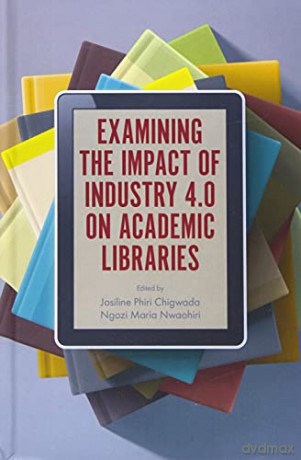 Examining the Impact of Industry 4.0 on Academic Libraries [KSIĄŻKA]