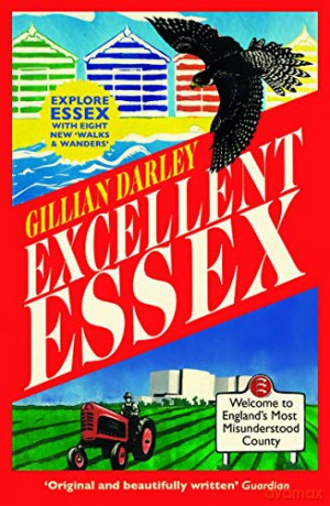 Excellent Essex: In Praise of England's Most Misunderstood County - Gillian Darley [KSIĄŻKA]