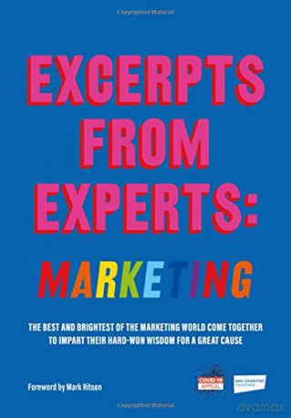 Excerpts from Experts: Marketing: The best and brightest of the marketing world come together to impart their hard-won wisdom for a great cause - Fortune Hill Media [KSIĄŻKA]