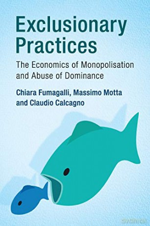 Exclusionary Practices: The Economics of Monopolisation and Abuse of Dominance - Chiara Fumagalli [KSIĄŻKA]