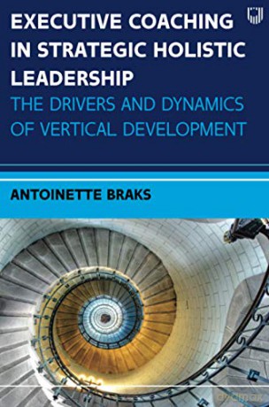 Executive Coaching in Strategic Holistic Leadership: The Drivers and Dynamics of Vertical Development (UK Higher Education OUP Business Human Resourcing) - Antoinette J. Braks [KSIĄŻKA]