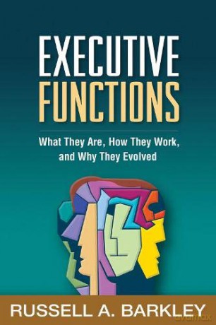 Executive Functions: What They Are, How They Work, and Why They Evolved - Russell A. Barkley [KSIĄŻKA]