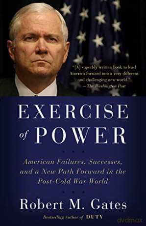 Exercise of Power: American Failures, Successes, and a New Path Forward in the Post-Cold War World - Robet M. Gates [KSIĄŻKA]