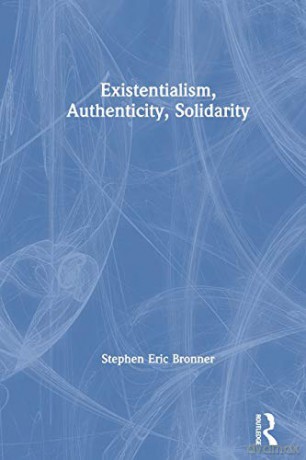 Existentialism, Authenticity, Solidarity - Stephen Eric Bronner [KSIĄŻKA]