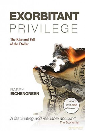 Exorbitant Privilege: The Rise and Fall of the Dollar. Barry Eichengreen - Barry Eichengreen [KSIĄŻKA]