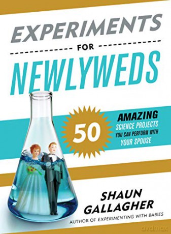 Experiments for Newlyweds: 50 Amazing Science Projects You Can Perform with Your Spouse - Shaun Gallagher [KSIĄŻKA]
