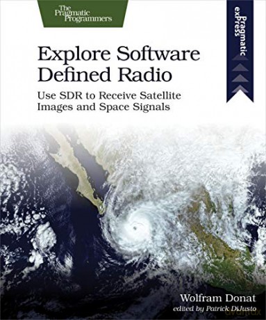 Explore Software Defined Radio: Use Sdr to Receive Satellite Images and Space Signals - Wolfram Donat [KSIĄŻKA]