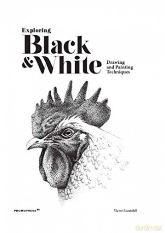 Exploring Black and White: Drawing and Painting Techniques - Victor Escandell [KSIĄŻKA]