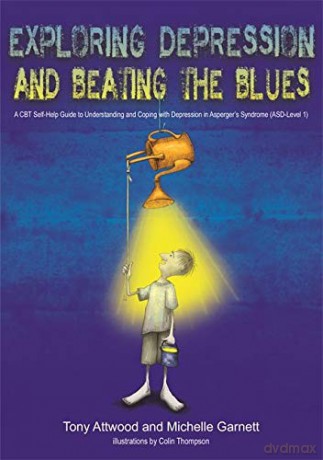 Exploring Depression, and Beating the Blues: A CBT Self-Help Guide to Understanding and Coping with Depression in Asperger's Syndrome (ASD-Level 1) - Tony Attwood, Michelle Garnett [KSIĄŻKA]