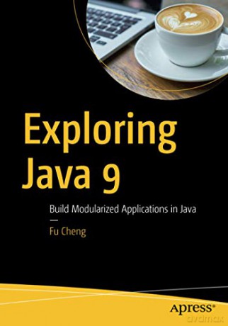 Exploring Java 9: Build Modularized Applications in Java - Fu Cheng [KSIĄŻKA]