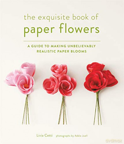 Exquisite Book of Paper Flowers: A Guide to Making Unbelievably Realistic Paper Blooms - Livia Cetti [KSIĄŻKA]