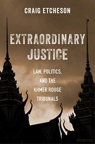 Extraordinary Justice: Law, Politics, and the Khmer Rouge Tribunals - Craig Etcheson [KSIĄŻKA]