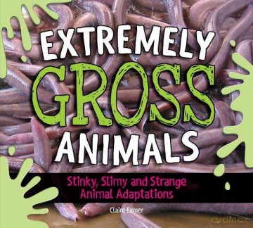 Extremely Gross Animals: Stinky, Slimy and Strange Animal Adaptations - Claire Eamer [KSIĄŻKA]