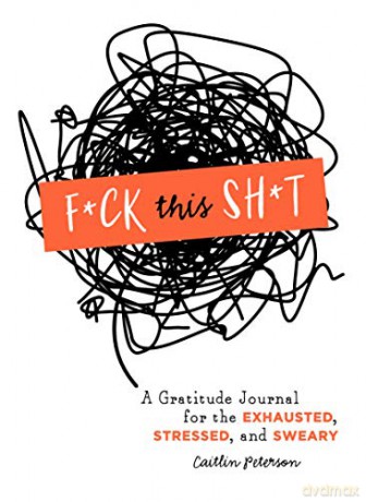 F*ck This Sh*t: A Gratitude Journal for the Exhausted, Stressed, and Sweary - Caitlin Peterson [KSIĄŻKA]