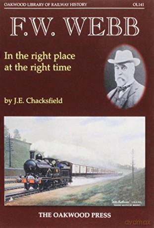 F. W. Webb: In the Right Place at the Right Time (Oakwood Library of Railway History) - John E. Chacksfield [KSIĄŻKA]