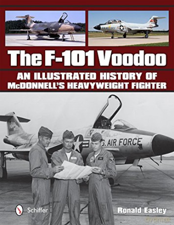 F-101 Voodoo, The: An Illustrated History of McDonnell's Heavyweight Fighter - R Easley [KSIĄŻKA]