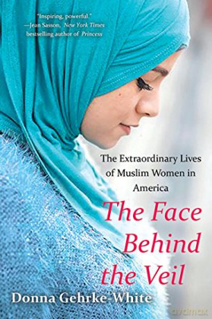 Face Behind the Veil, The The Extraordinary Lives of Muslim Women in America - Donna Gehrke-White [KSIĄŻKA]