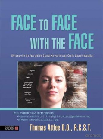 Face to Face with the Face: Working with the Face and the Cranial Nerves through Cranio-Sacral Integration - R.C.S.T. Thomas Attlee D.O. [KSIĄŻKA]