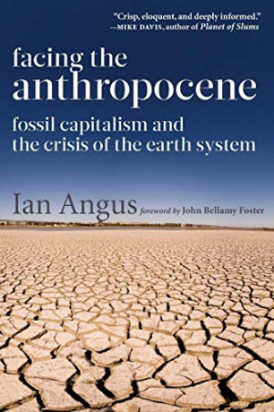 Facing the Anthropocene: Fossil Capitalism and the Crisis of the Earth System - Ian Angus [KSIĄŻKA]