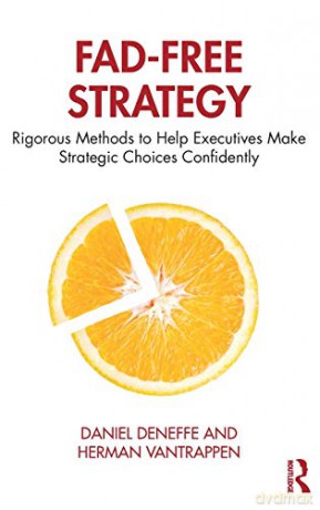 Fad-Free Strategy: Rigorous Methods to Help Executives Make Strategic Choices Confidently - Herman Vantrappen [KSIĄŻKA]