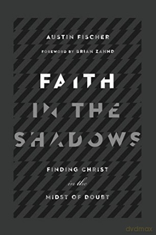 Faith in the Shadows: Finding Christ in the Midst of of Doubt - Austin Fischer [KSIĄŻKA]