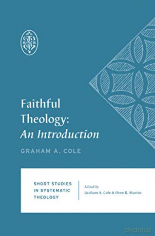 Faithful Theology: An Introduction (Short Studies in Systematic Theology) - Graham A. Cole [KSIĄŻKA]