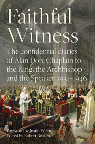 Faithful Witness: The Confidential Diaries of Alan Don, Chaplain to the King, the Archbishop and the Speaker, 1931-1946, with a foreword - The Revd Robert Beaken [KSIĄŻKA]