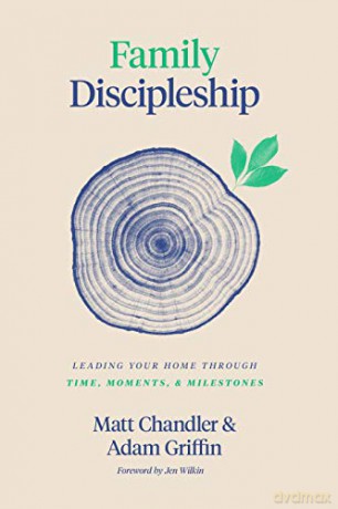 Family Discipleship: Leading Your Home through Time, Moments, and Milestones - Matt Chandler [KSIĄŻKA]