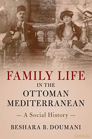 Family Life in the Ottoman Mediterranean: A Social History - Beshara B Doumani [KSIĄŻKA]