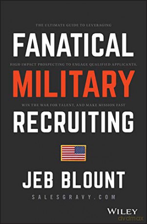 Fanatical Military Recruiting: The Ultimate Guide to Leveraging High-Impact Prospecting to Engage Qualified Applicants, Win the War for Talent, and Make Mission Fast (Jeb Blount) - Jeb Blount [KSIĄŻKA]