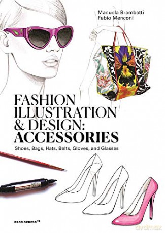 Fashion Illustration and Design: Accessories: Shoes, Bags, Hats, Belts, Gloves, and Glasses - Manuela Brambatti [KSIĄŻKA]