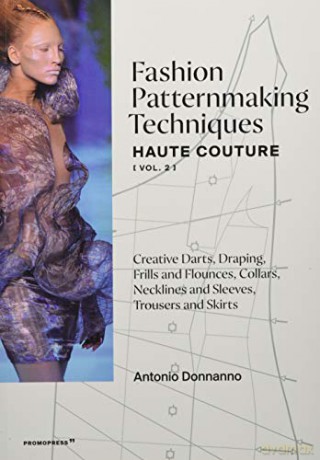 Fashion Patternmaking Techniques - Haute Couture (vol. 2): Creative Darts, Draping, Frills and Flounces, Collars, Necklines and Sleeves, Trousers and Skirts (Mode-Bijoux) - Antonio Donnanno [KSIĄŻKA]