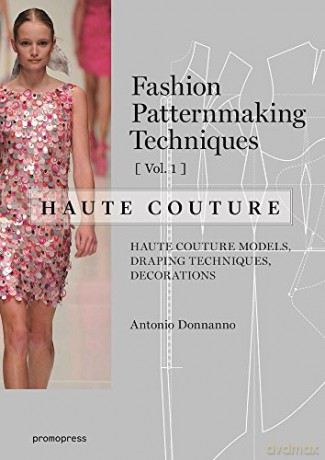 Fashion Patternmaking Techniques - Haute Couture: Vol.1: Haute Couture Models, Draping Techniques, Decorations. (Fashion Patternmakng Technique) - Antonio Donnanno [KSIĄŻKA]