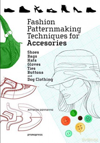 Fashion Patternmaking Techniques for Accessories: Shoes, Bags, Hats, Gloves, Ties, Buttons and Dog Clothing - Antonio Donnanno [KSIĄŻKA]