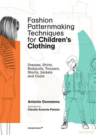 Fashion Patternmaking Techniques for Children: Dresses, Shirts, Bodysuits, Trousers, Jackets and Coats - Antonio Donnanno [KSIĄŻKA]