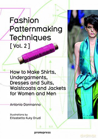 Fashion Patternmaking Techniques: Women/Men How to Make Shirts, Undergarments, Dresses and Suits, Waistcoats, Men's Jackets: Volume 2 - Antonio Donnanno [KSIĄŻKA]