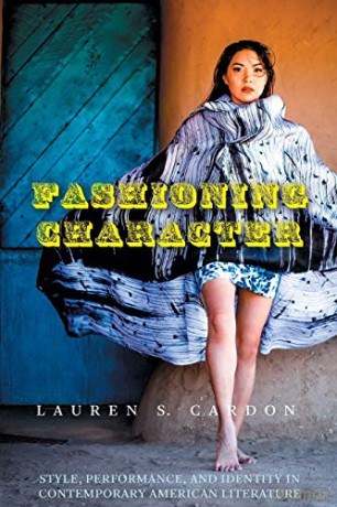 Fashioning Character: Style, Performance, and Identity in Contemporary American Literature (Cultural Frames, Framing Culture) - Lauren S. Cardon [KSIĄŻKA]
