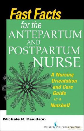 Fast Facts for the Antepartum and Postpartum Nurse: A Nursing Orientation and Care Guide in a Nutshell (Fast Facts (Springer)) - Michele R. Davidson [KSIĄŻKA]