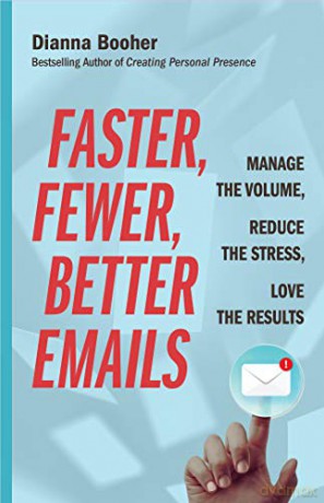 Faster, Fewer, Better Emails: Manage the Volume, Reduce the Stress, Love the Results - Dianna Booher [KSIĄŻKA]