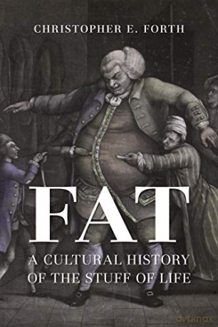 Fat: A Cultural History of the Stuff of Life - Christopher E. Forth [KSIĄŻKA]