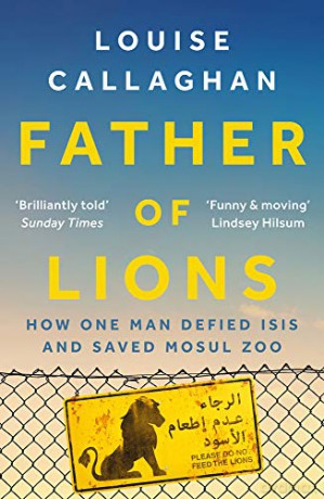 Father of Lions: How One Man Defied Isis and Saved Mosul Zoo - Louise Callaghan [KSIĄŻKA]