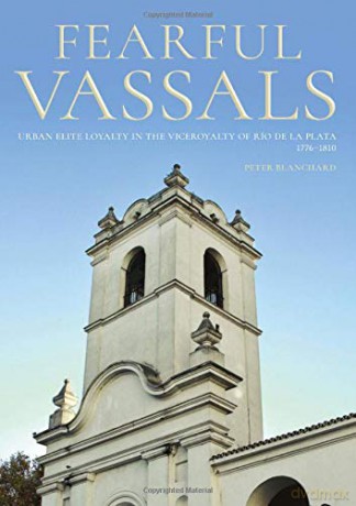 Fearful Vassals: Urban Elite Loyalty in the Vieroyalty of Rio de la Plata, 1776-1810 (Pitt Latin American Series) - Peter Blanchard [KSIĄŻKA]