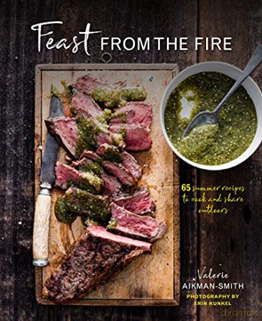 Feast from the Fire: 65 summer recipes to cook and share outdoors - Valerie Aikman-Smith [KSIĄŻKA]