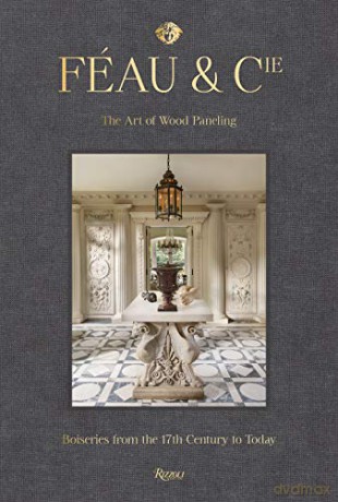Feau and Cie: The Art of Wood Paneling: Boiseries From the 17th Century to Today - Olivier Gabet [KSIĄŻKA]